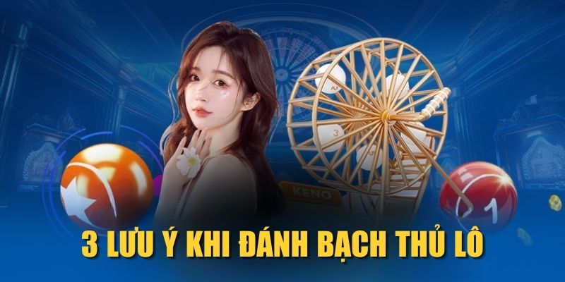 3-luu-y-khi-danh-bach-thu-lo
